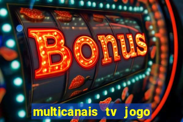 multicanais tv jogo ao vivo